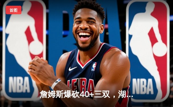詹姆斯爆砍40+三双，湖人加时险胜勇士锁定季后赛席位