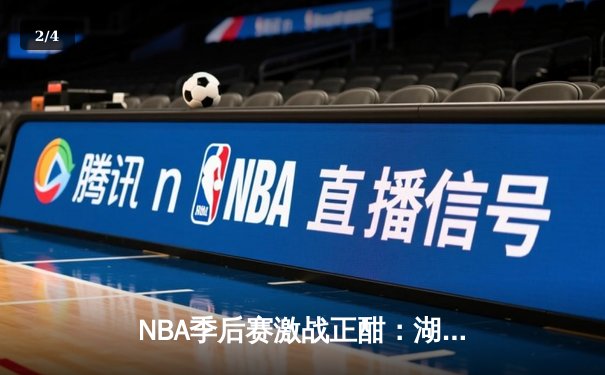 NBA季后赛激战正酣：湖人加时险胜勇士，詹姆斯砍下三双率队夺赛点 - 2