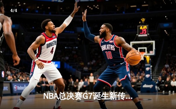 NBA总决赛G7诞生新传奇 太阳官网APP见证历史性夺冠 - 4