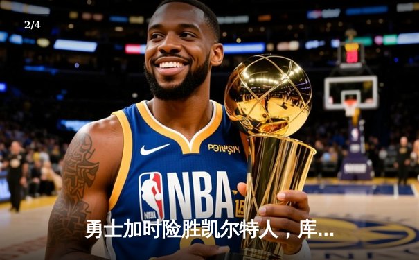 勇士加时险胜凯尔特人，库里狂砍47分率队夺关键胜利 - 2