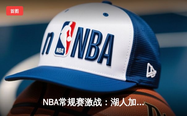 NBA常规赛激战：湖人加时险胜勇士，詹姆斯砍下三双率领球队逆转