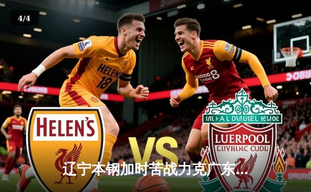 辽宁本钢加时苦战力克广东宏远，赵继伟关键三分锁定胜局 - 4