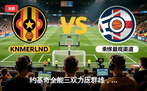 约基奇全能三双力压群雄，掘金加时险胜森林狼夺赛点