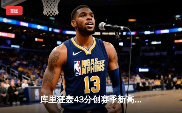 库里狂轰43分创赛季新高 勇士加时险胜凯尔特人延续主场不败