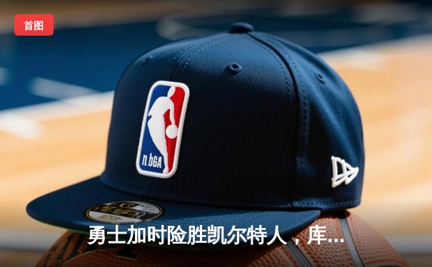 勇士加时险胜凯尔特人，库里狂砍43分率队完成20分惊天逆转