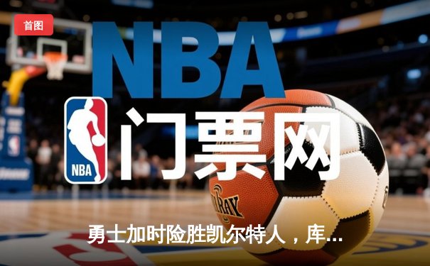 勇士加时险胜凯尔特人，库里狂砍43分率队捍卫主场